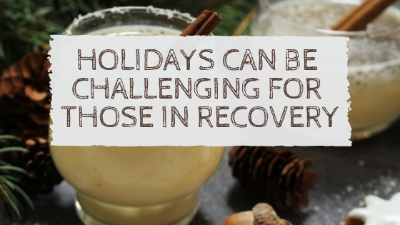 Holidays can be challenging for those in recovery